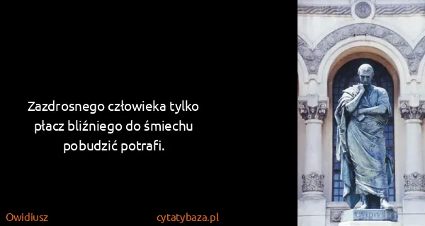 Owidiusz: Zazdrosnego człowieka tylko płacz bliźniego do śmiechu...