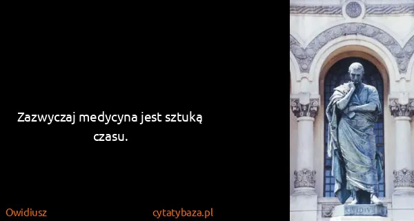 Owidiusz: Zazwyczaj medycyna jest sztuką czasu.