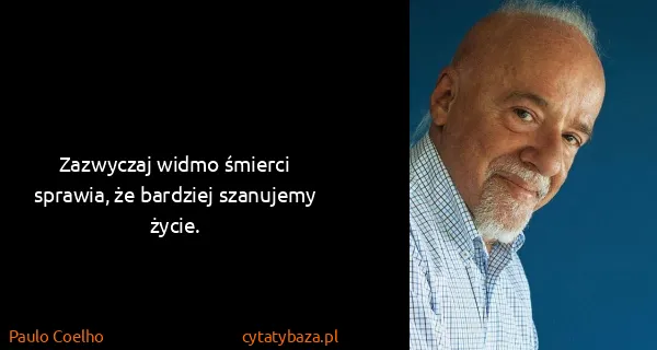 Paulo Coelho: Zazwyczaj widmo śmierci sprawia, że bardziej szanujemy...