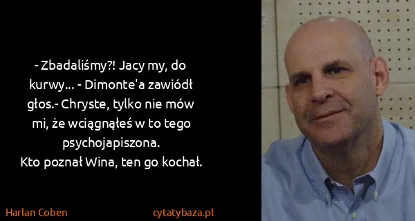 Harlan Coben: - Zbadaliśmy?! Jacy my, do kurwy... - Dimonte'a zawiódł...