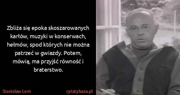Stanisław Lem: Zbliża się epoka skoszarowanych karłów, muzyki w...