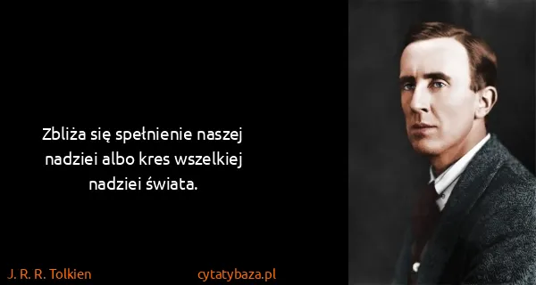 J. R. R. Tolkien: Zbliża się spełnienie naszej nadziei albo kres wszelkiej...