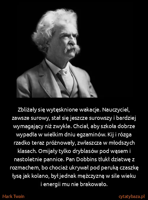 Mark Twain: Zbliżały się wytęsknione wakacje. Nauczyciel, zawsze...