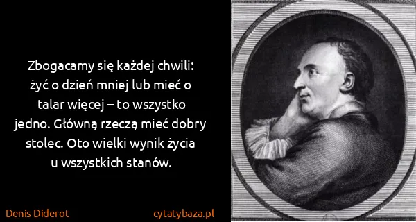 Denis Diderot: Zbogacamy się każdej chwili: żyć o dzień mniej lub mieć...