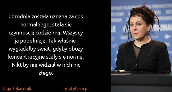 Olga Tokarczuk: Zbrodnia została uznana za coś normalnego, stała się...