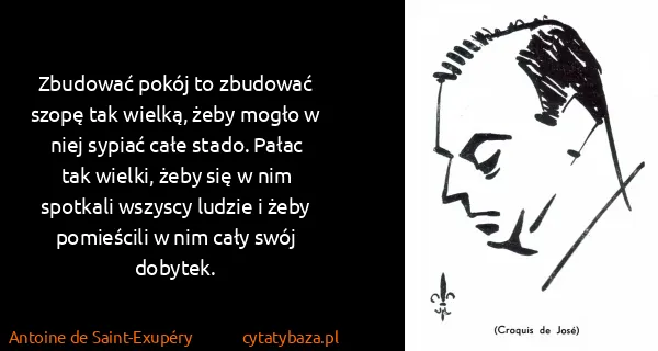 Antoine de Saint-Exupéry: Zbudować pokój to zbudować szopę tak wielką, żeby mogło...