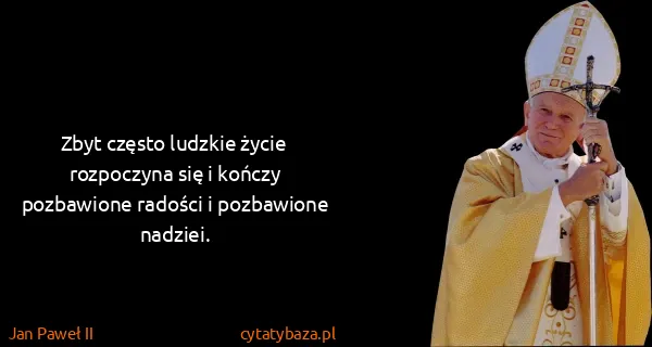Jan Paweł II: Zbyt często ludzkie życie rozpoczyna się i kończy...