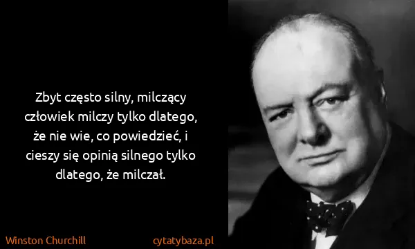 Winston Churchill: Zbyt często silny, milczący człowiek milczy tylko...