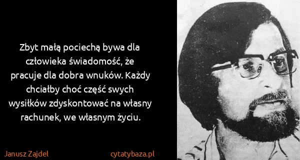 Janusz Zajdel: Zbyt małą pociechą bywa dla człowieka świadomość, że...