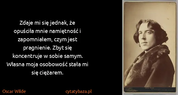 Oscar Wilde: Zdaje mi się jednak, że opuściła mnie namiętność i...