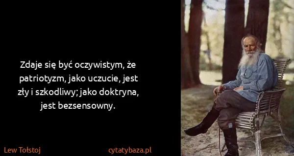 Lew Tołstoj: Zdaje się być oczywistym, że patriotyzm, jako uczucie,...