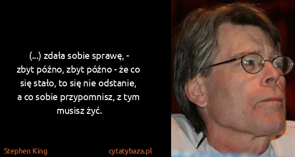 Stephen King: (...) zdała sobie sprawę, - zbyt późno, zbyt późno - że...