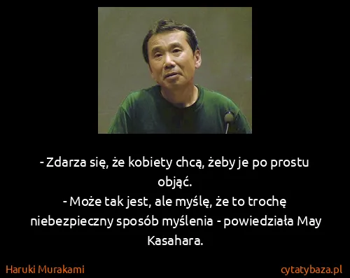 Haruki Murakami: - Zdarza się, że kobiety chcą, żeby je po prostu...