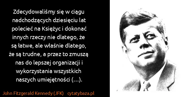 John Fitzgerald Kennedy (JFK): Zdecydowaliśmy się w ciągu nadchodzących dziesięciu lat...