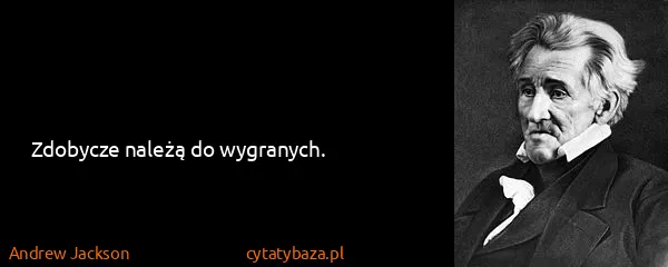 Andrew Jackson: Zdobycze należą do wygranych.