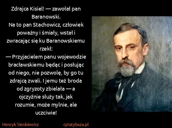 Henryk Sienkiewicz: Zdrajca Kisiel! — zawołał pan Baranowski.
Na to pan...
