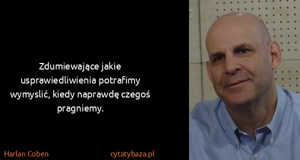 Harlan Coben: Zdumiewające jakie usprawiedliwienia potrafimy wymyslić,...