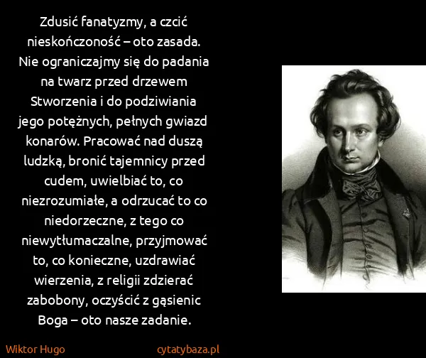 Wiktor Hugo: Zdusić fanatyzmy, a czcić nieskończoność – oto zasada....