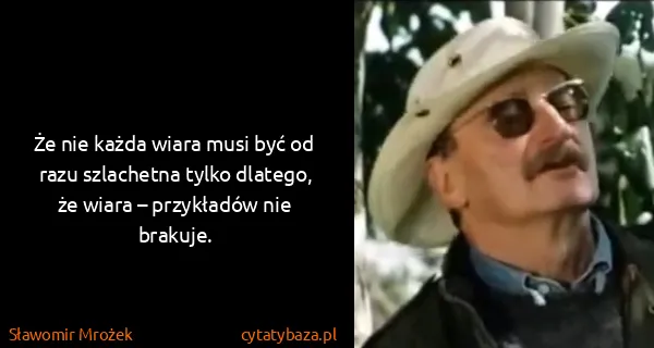Sławomir Mrożek: Że nie każda wiara musi być od razu szlachetna tylko...