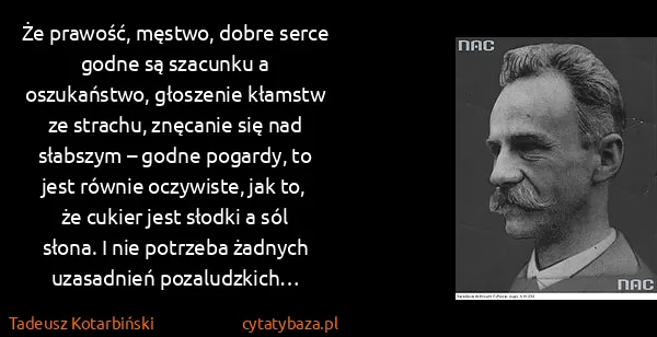 Tadeusz Kotarbiński: Że prawość, męstwo, dobre serce godne są szacunku a...