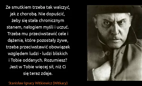 Stanisław Ignacy Witkiewicz (Witkacy): Ze smutkiem trzeba tak walczyć, jak z chorobą. Nie...