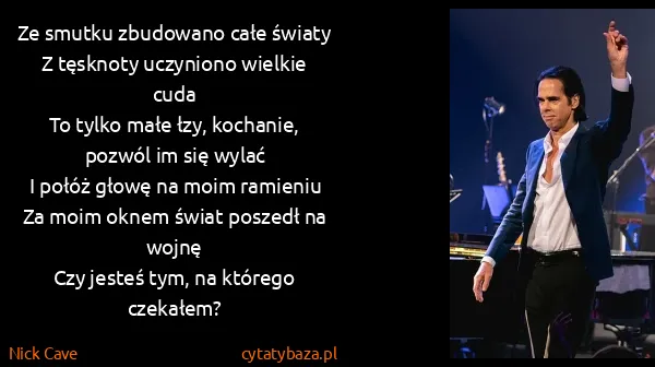 Nick Cave: Ze smutku zbudowano całe światy
Z tęsknoty uczyniono...