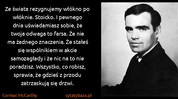 Cormac McCarthy: Ze świata rezygnujemy włókno po włóknie. Stoicko. I...