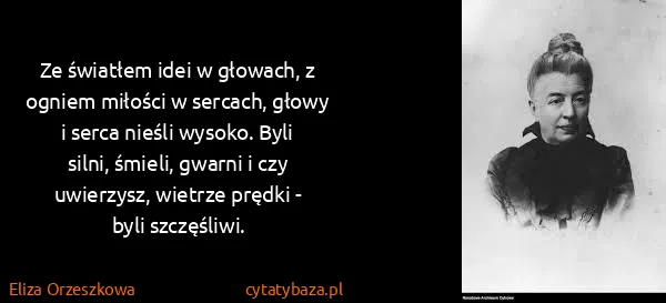 Eliza Orzeszkowa: Ze światłem idei w głowach, z ogniem miłości w sercach,...