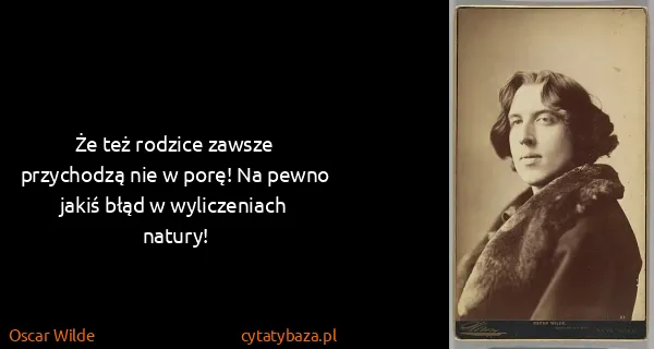 Oscar Wilde: Że też rodzice zawsze przychodzą nie w porę! Na pewno...