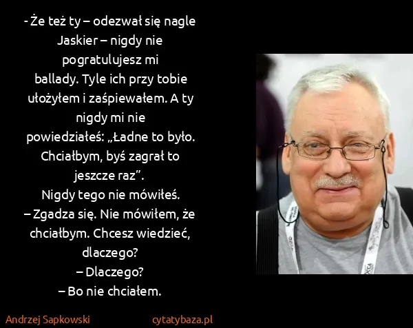 Andrzej Sapkowski: - Że też ty – odezwał się nagle Jaskier – nigdy nie...