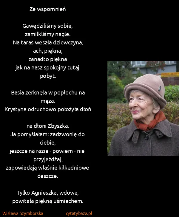 Wisława Szymborska: Ze wspomnień 

Gawędziliśmy sobie,
zamilkliśmy nagle.
Na...