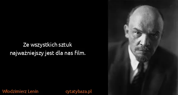Włodzimierz Lenin: Ze wszystkich sztuk najważniejszy jest dla nas film.