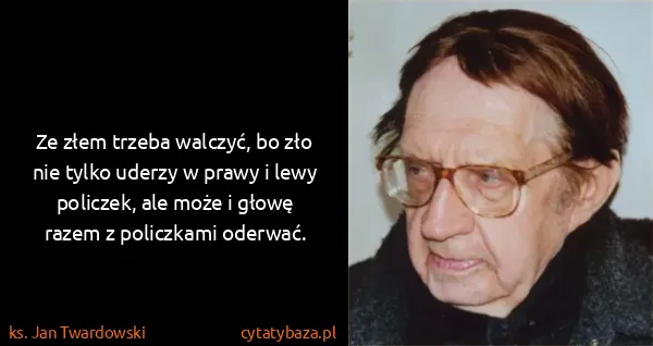 ks. Jan Twardowski: Ze złem trzeba walczyć, bo zło nie tylko uderzy w prawy...