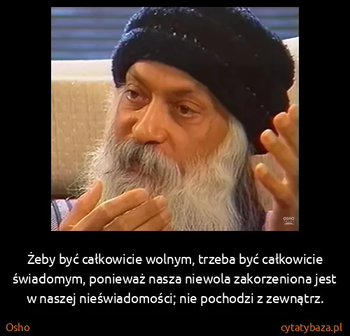 Osho: Żeby być całkowicie wolnym, trzeba być całkowicie...
