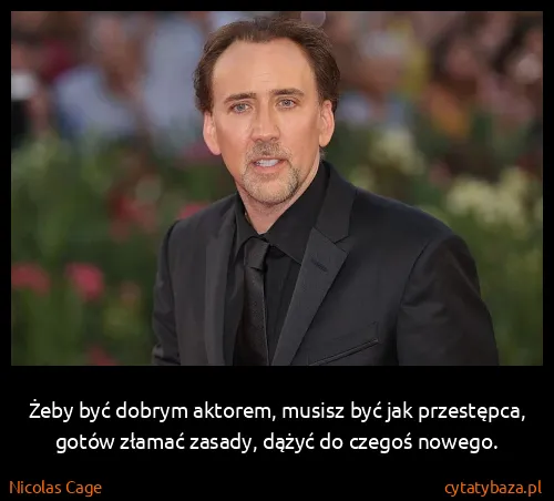 Nicolas Cage: Żeby być dobrym aktorem, musisz być jak przestępca,...