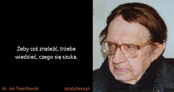 ks. Jan Twardowski: Żeby coś znaleźć, trzeba wiedzieć, czego się szuka.