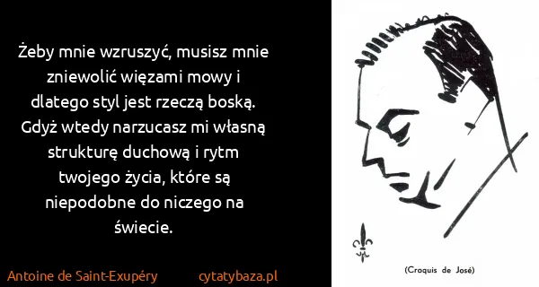 Antoine de Saint-Exupéry: Żeby mnie wzruszyć, musisz mnie zniewolić więzami mowy i...