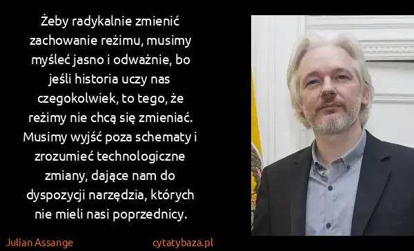 Julian Assange: Żeby radykalnie zmienić zachowanie reżimu, musimy myśleć...