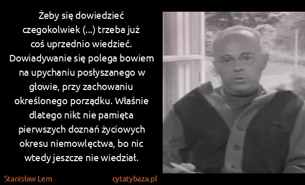 Stanisław Lem: Żeby się dowiedzieć czegokolwiek (...) trzeba już coś...