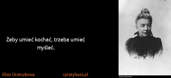 Eliza Orzeszkowa: Żeby umieć kochać, trzeba umieć myśleć.