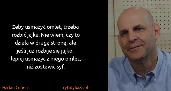 Harlan Coben: Żeby usmażyć omlet, trzeba rozbić jajka. Nie wiem, czy...