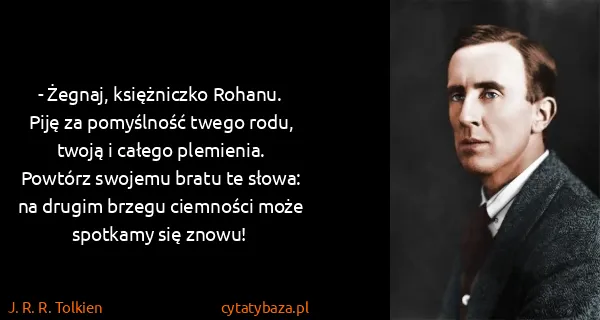 J. R. R. Tolkien: - Żegnaj, księżniczko Rohanu. Piję za pomyślność twego...