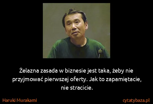 Haruki Murakami: Żelazna zasada w biznesie jest taka, żeby nie przyjmować...