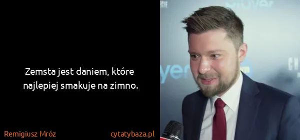 Remigiusz Mróz: Zemsta jest daniem, które najlepiej smakuje na zimno.