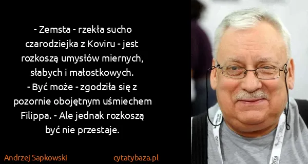 Andrzej Sapkowski:  - Zemsta - rzekła sucho czarodziejka z Koviru - jest...