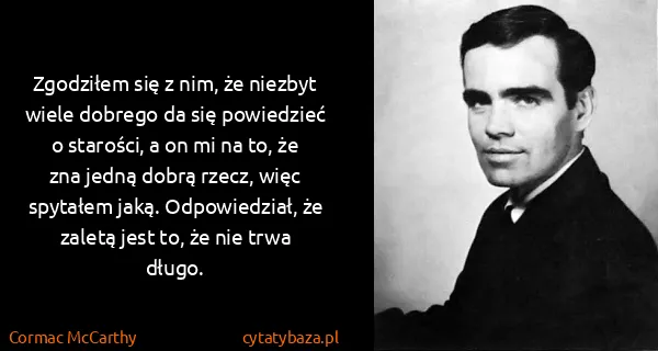 Cormac McCarthy: Zgodziłem się z nim, że niezbyt wiele dobrego da się...