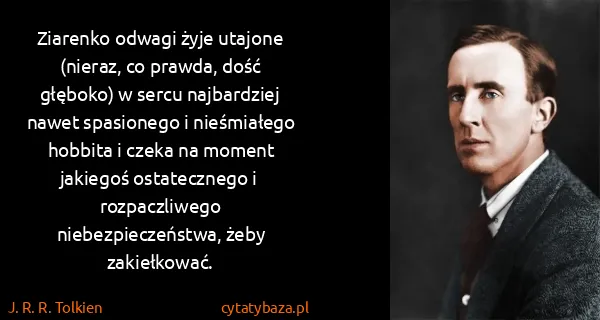J. R. R. Tolkien: Ziarenko odwagi żyje utajone (nieraz, co prawda, dość...