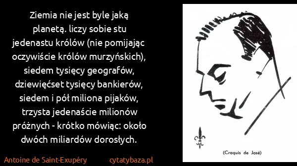 Antoine de Saint-Exupéry: Ziemia nie jest byle jaką planetą. liczy sobie stu...