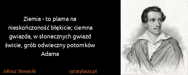 Juliusz Słowacki: Ziemia - to plama na nieskończoność błękicie; ciemna...