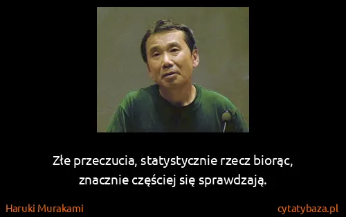 Haruki Murakami: Złe przeczucia, statystycznie rzecz biorąc, znacznie...